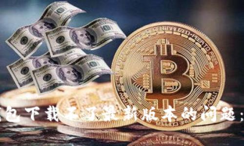 解决TP钱包下载不了最新版本的问题：全面指南