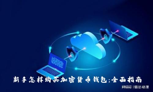 新手怎样购买加密货币钱包：全面指南