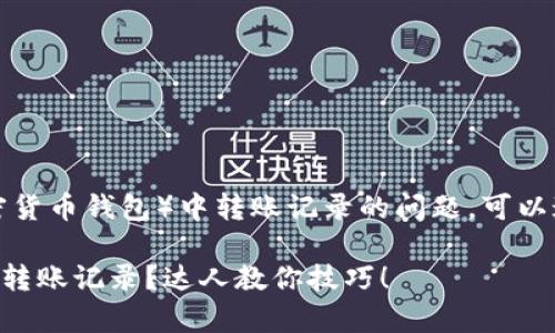要查询TP钱包(通常指加密货币钱包)中转账记录的问题,可以通过以下几种方式来进行:
### 如何查询TP钱包的转账记录?达人教你技巧!