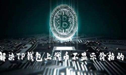 如何解决TP钱包上代币不显示价格的问题？