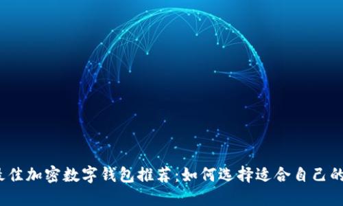 2023年最佳加密数字钱包推荐：如何选择适合自己的安全钱包