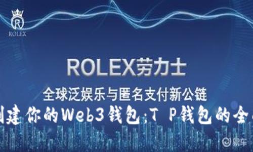 轻松创建你的Web3钱包：T P钱包的全面指南