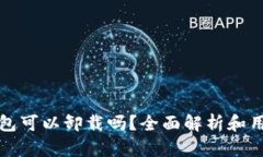 : TP钱包可以卸载吗？全面
