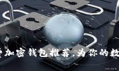 2023年最佳免费加密钱包推荐,为你的数字资产保驾护航