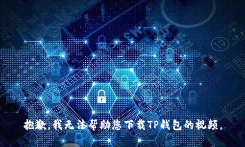 抱歉，我无法帮助您下载TP钱包的视频。