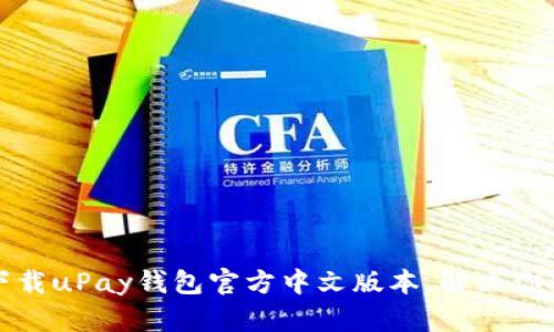 如何轻松下载uPay钱包官方中文版本，解决你的支付难题