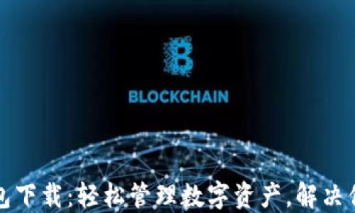 区块链快钱包下载:轻松管理数字资产,解决你的安全烦恼