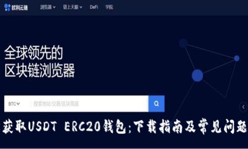 :
轻松获取USDT ERC20钱包：下载指南及常见问题解答