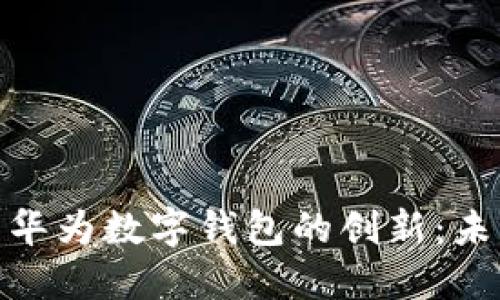 数字货币的崛起与华为数字钱包的创新:未来支付方式的革命