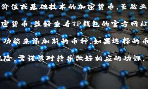 关于TP钱包是否支持狗币（Dogecoin）和屎币（Shitcoin），以下是相关信息供您参考：

1. **TP钱包简介**：TP钱包是一款支持多种数字资产管理的移动钱包，用户可以在其中存储和管理不同的加密货币。

2. **狗币（Dogecoin）**：狗币是一种基于网络社群的加密货币，以图像“柴犬”闻名。它最初是作为玩笑而创建的，但随着时间的推移，逐渐吸引了大量的用户和投资者。

3. **屎币（Shitcoin）**：一般来说，“屎币”这个词是用来指代一些缺乏实质价值或基础技术的加密货币。虽然业内人对“屎币”定义不一，但无论如何，这类币通常风险较高。

4. **TP钱包对这些币的支持情况**：要确认TP钱包是否支持某种特定的加密货币，最好查看TP钱包的官方网站或其在应用商店的介绍页面，或者直接在钱包内搜索这两种币的支持情况。

5. **如何添加币种**：在TP钱包中，一般可以通过“添加币种”或“资产管理”功能来添加新的币种。如果选择的币种在TP钱包中受到支持，您就可以方便地进行存储和交易。

6. **风险提示**：无论是狗币还是其他币种，投资和交易加密货币都存在风险，需谨慎对待并做好相应的功课。

如果您有进一步的问题或者需要详细的使用步骤，请随时告诉我！