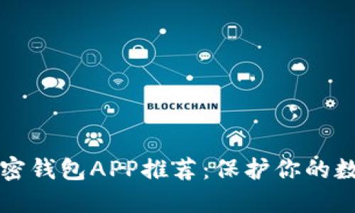 市面上好用的加密钱包APP推荐:保护你的数字资产无忧无虑