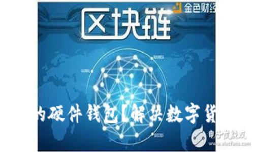 如何选择适合自己的硬件钱包?解决数字货币安全存储的痛点!