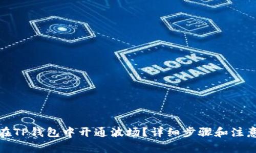 如何在TP钱包中开通波场？详细步骤和注意事项