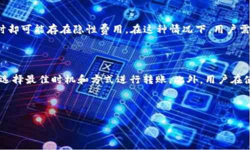 对于使用TP钱包进行内部转账，手续费的问题是许多用户关心的一个方面。TP钱包是一个多链、多资产的数字货币钱包，其设计以用户的便捷性和经济性为导向。在进行钱包内转账时，手续费的相关规定可能会影响用户的操作体验和成本预算。

1. TP钱包内转账的手续费概述

一般而言，TP钱包内部转账会收取一定的手续费，费用的具体数额依赖于多个因素，例如所选择的转账链路和当前的网络拥堵情况。而在很多情况下，TP钱包为用户提供了具有竞争力的手续费率，以吸引用户进行更多的交易。

2. 手续费的计算方式

TP钱包的手续费通常是根据转账金额的一个百分比来计算的，除此之外，还可能会考虑到交易的复杂程度以及当前网络的状态。一般来说，转账金额越大，所对应的手续费可能也会相应增加。此外，具体的手续费标准也会随着市场情况的变化而变化，因此用户在转账前，应该查看钱包内的最新手续费信息，以作出最佳决策。

3. 如何减少转账手续费？

对于希望节省手续费的用户，TP钱包也提供了一些的方法。首先，用户可以选择在网络拥堵率较低的时段进行转账，这样能够有效地降低手续费。其次，了解不同链路的手续费标准，选择手续费更低的链路进行转账。此外，定期关注TP钱包的相关优惠活动，有时可能会推出手续费减免的促销活动。

4. TP钱包内转账的便利性

除了手续费以外，TP钱包内转账的便利性也是吸引用户的一个重要因素。TP钱包通常支持多种虚拟货币的转账，用户可以在一个平台上方便地进行各种资产的管理。无论是进行定投、资产调配还是朋友间的小额转账，TP钱包都能提供高效、快捷的服务。

5. 用户反馈与案例分析

许多使用TP钱包的用户对于其手续费的反馈各异。有些用户认为，相比于其他钱包平台，TP钱包的手续费相对较为合理，尤其在大额转账时，所需的费用相对较为划算。同时，也有用户分享了使用TP钱包转账的实际案例，例如某用户通过TP钱包完成了一次大额ETH转账，手续费虽然有些高，但由于转账速度快且方便，使得这一支付选择仍然值得。

6. 其他钱包与TP钱包手续费对比

为了更全面地了解TP钱包的收费情况，可以将其与其他流行钱包进行对比。例如，某些钱包可能对小额转账收取的手续费低于TP钱包，但在大额转账时却可能存在隐性费用。在这种情况下，用户需要量化各个钱包的使用成本，选择最适合自身需求的平台。

7. 小结与建议

综上所述，TP钱包内转账的手续费是影响用户体验的一个重要因素。在进行转账操作前，用户应当提前了解相关的手续费情况，结合自身的转账需求，选择最佳时机和方式进行转账。此外，用户在使用TP钱包的过程中，也应持续关注手续费的变化，以便更好地管理个人资产。 

希望以上信息能够帮助大家更好地理解TP钱包内转账的手续费问题，并在今后的使用过程中更加顺畅。

了解TP钱包内部转账手续费的全解析
