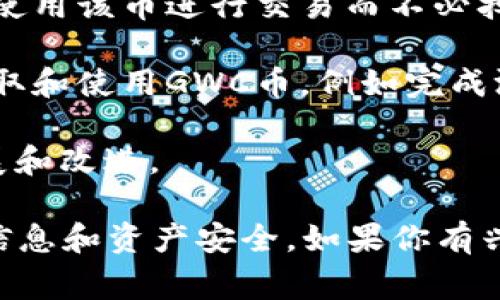 在t p钱包里，GWC币是指“Game World Coin”，它是一种数字货币，通常用于游戏相关的交易和支付。该币的主要目的是为了支持在线游戏生态系统的经济运作，游戏玩家可以使用GWC币进行虚拟物品购买、参与游戏内活动、交易等。

GWC币的特点包括：

1. **区块链技术**：GWC币的交易记录在区块链上进行，确保了交易的透明性和安全性。玩家可以放心使用该币进行交易而不必担心安全问题。

2. **流通性**：随着游戏生态系统的不断扩大，GWC币的使用场景也在增加。玩家可以通过多种方式赚取和使用GWC币，例如完成游戏任务、参与活动等。

3. **社区驱动**：GWC币的价值和应用场景通常由社区决定，玩家的反馈和建议可以推动GWC币的发展和改进。

使用GWC币时，建议玩家要了解其市场行情和相关的法律法规，尤其是在进行大额交易时，应确保个人信息和资产安全。如果你有兴趣了解更多关于GWC币或其他数字货币的内容，可以进一步探索相关的投资资料和教程。