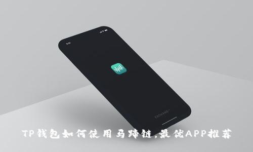 TP钱包如何使用马蹄链，最优APP推荐