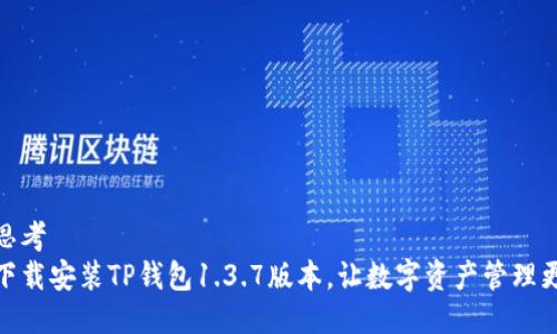 主动思考
轻松下载安装TP钱包1.3.7版本，让数字资产管理更便捷