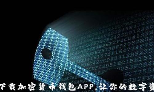 
如何安全下载加密货币钱包APP，让你的数字资产更安全