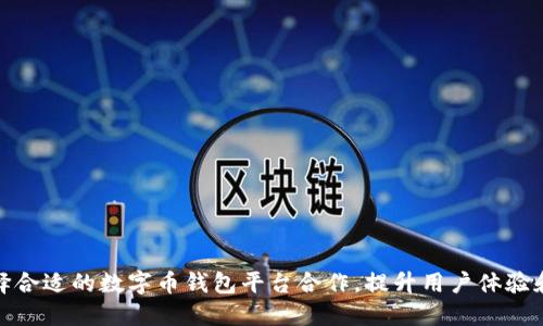 如何选择合适的数字币钱包平台合作，提升用户体验和安全性