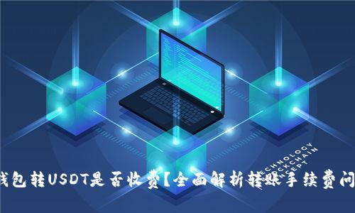 t钱包转USDT是否收费？全面解析转账手续费问题