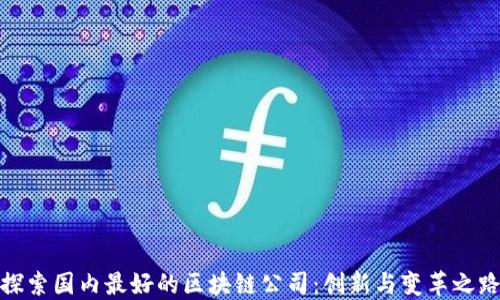 
探索国内最好的区块链公司：创新与变革之路