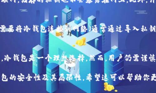 冷钱包是一种加密货币的存储方式，通常用于安全存储您的数字资产。它们不连接到互联网，因此相较于热钱包，冷钱包能提供更高水平的安全性。关于冷钱包是否有地址，答案是肯定的，以下是详细说明。

### 冷钱包与地址的关系

什么是冷钱包？
冷钱包是用于存储加密货币的一种离线存储设备或方法，常见的形式包括硬件钱包、纸钱包等。由于它们不处于互联网上，因此大大降低了因黑客攻击而造成的资产损失风险。

冷钱包是否有地址？
是的，冷钱包是可以有地址的。每个加密货币钱包（无论是冷钱包还是热钱包）都会生成一个或多个地址（通常是公钥的形式），用于接收和发送加密货币。这个地址是为了让其他用户能够向你的钱包发送加密货币，但即使你的钱包是冷钱包，其地址仍然是有效的。

如何生成冷钱包地址？
生成冷钱包地址的步骤通常涉及以下几个方面：
ul
    listrong选择冷钱包类型：/strong首先，你需要决定使用哪种类型的冷钱包，比如硬件钱包或纸钱包。/li
    listrong创建钱包：/strong按照冷钱包的说明进行设置，例如配置硬件钱包或使用在线生成器生成纸钱包。/li
    listrong获取地址：/strong在创建过程中，你会得到一个公钥地址，用于接收加密货币。在硬件钱包中，它通常会在屏幕上显示；在纸钱包中，它会被打印出来。/li
/ul

冷钱包地址的使用
你可以将冷钱包的公钥地址分享给他人，以便他们向你发送加密货币。同时，你也可以通过这个地址查看在区块链上的交易记录。尽管冷钱包本质上是离线的，但与区块链的交互需要在线获取交易信息。

冷钱包的安全性
冷钱包提供了一种非常高效的安全措施来保护你的资产，不易受到网络攻击。这是因为它们完全不连接到互联网，储存的私钥也不会暴露在网上。此外，许多冷钱包还提供密码保护和双重认证功能，以进一步增强其安全性。

冷钱包的局限性
尽管冷钱包在安全性方面拥有显著优势，但也存在一些局限性。例如，获取资金的过程可能较为繁琐，因为你需要将冷钱包连接到网络（通常通过导入私钥或签名交易）才能进行资产转移。此外，如果不小心丢失或者损坏冷钱包，可能会导致资产永久丢失。

总结
冷钱包确实有地址，且其地址的生成和使用与热钱包类似。对于希望以更高的安全标准存储加密货币的用户，冷钱包是一个理想选择。然而，用户仍需谨慎对待冷钱包的管理，确保安全备份和妥善存放。

以上就是关于冷钱包与地址关系的概述，用户在选择冷钱包时不仅要关注其地址的使用，还要深入了解冷钱包的安全性及其局限性。希望这可以帮助你更好地理解冷钱包如何运作以及如何安全地管理你的加密资产。