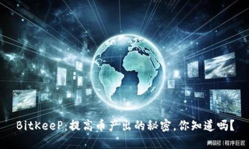 BitKeeP：提高币产出的秘密，你知道吗？