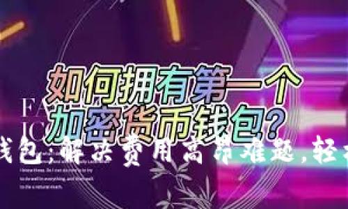 国际数字货币收费钱包：解决费用高昂难题，轻松管理你的数字资产