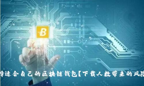 如何选择适合自己的区块链钱包？下载人数带来的风险与建议