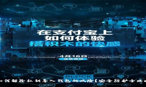 如何解除私钥导入钱包的风险？安全防护全攻略
