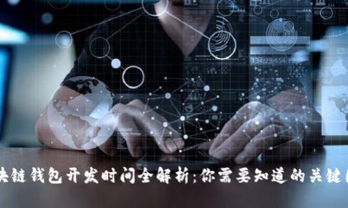 区块链钱包开发时间全解析:你需要知道的关键因素