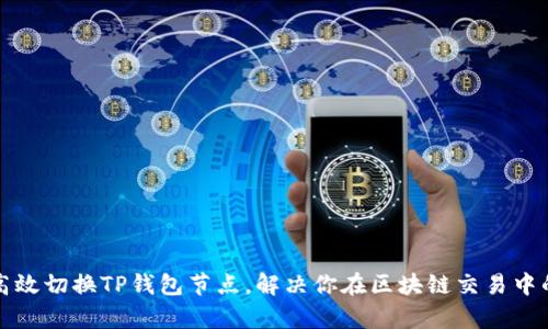 如何高效切换TP钱包节点，解决你在区块链交易中的痛点