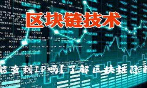 区块链钱包能查到IP吗?了解区块链隐私保护的真相